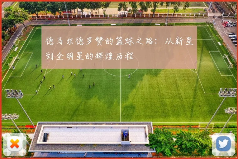 德马尔德罗赞的篮球之路：从新星到全明星的辉煌历程